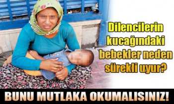 Dilencilerin kucağındaki bebekler neden sürekli uyur