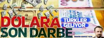 DOLARA SON DARBE TÜRKLERDEN GELİYOR