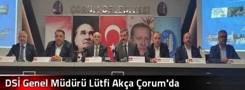DSİ Genel Müdürü  Lütfi Akça Çorum'da 