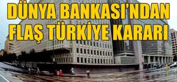 Dünya Bankası'ndan flaş Türkiye kararı