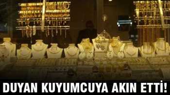 Durum böyle olunca,Duyan kuyumcuya akın etti!