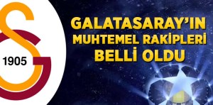 GS. Muhtemel Rakipleri Belli Oldu