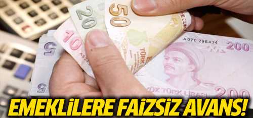 Emekliler Bu habere Dikkat! faizsiz avans müjdesi