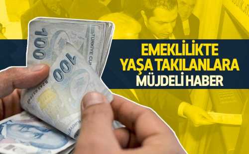 Emeklilikte yaşa takılanlara güzel haber okuyun