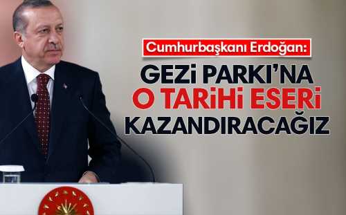 Erdoğan: Gezi Parkı'na o tarihi eseri inşa edeceğiz