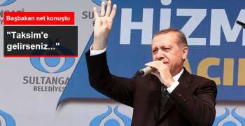 Erdoğan: Taksim'e Gelirseniz, A'dan Z'ye Gereği Yapılacak