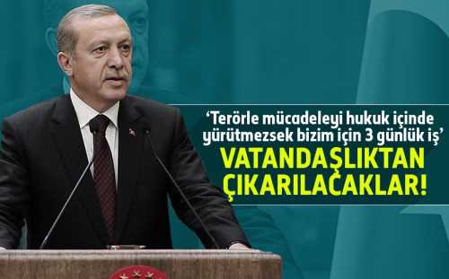Erdoğan: Terör yandaşları vatandaşlıktan çıkarılacak