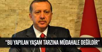 Erdoğan;Bu yapılan yaşam tarzına müdahale değildir