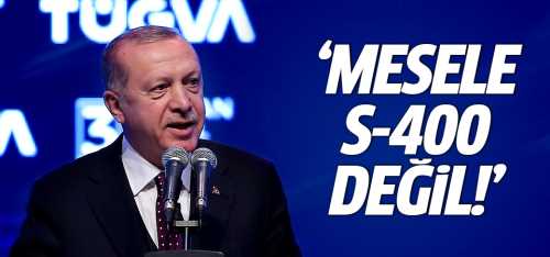 Erdoğan mesele S-400 meselesi değil
