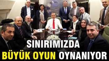 Erdoğan Sınırımızda büyük oyun oynanıyor