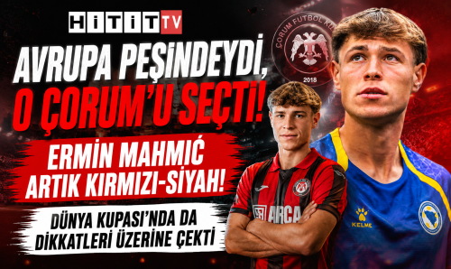 Ermin Mahmić Resmen ARCA Çorum FK’da! Avrupa Devlerini Değil Çorum’u Seçti