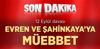 Evren ve Şahinkaya'ya Ağırlaştırılmış Müebbet İstemi