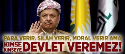 Ey Barzani “Önce millet sonra devlet olacaksın”