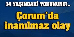 73 YAŞINDAKİ DEDE 14 YAŞINDAKİ TORUNUNU VURDU