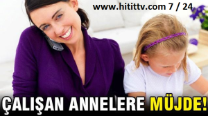 Çalışan annelerimize  müjde!