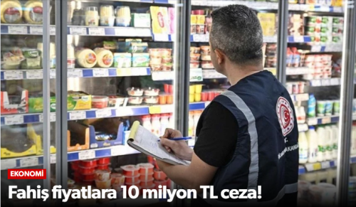 Fahiş fiyatlara 10 milyon TL ceza!