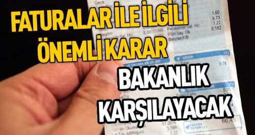 Faturalarla ilgili önemli karar! Bakanlık karşılayacak