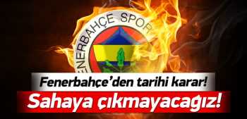 FB'den tarihi karar! 'Sahaya çıkmayacağız!'