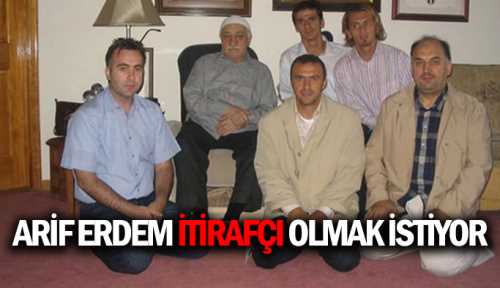 FETÖ'cü Arif Erdem itirafçı olmak istiyor 