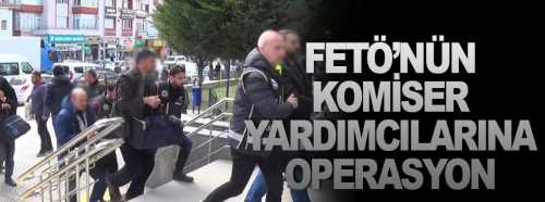 Fetö'nün Komiser yardımcılarına operasyon