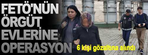 Fetö'nün örgüt evlerine operasyon