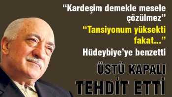 Fettullah Gülen üstü kapalı tehdit etti !
