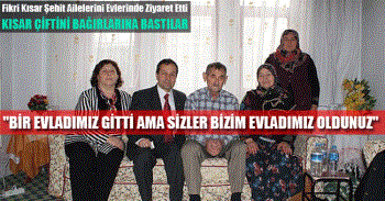 Fikri Kısar Şehit Ailelerini Evlerinde Ziyaret Etti