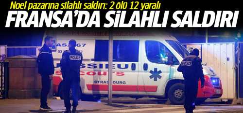 Fransa'da Noel pazarına silahlı saldırı: 2 ölü,12 yaralı