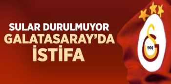 GALATASARAY'DA İSTİFA 