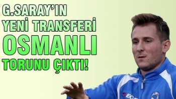  GS. yeni transferi Osmanlı torunu çıktı