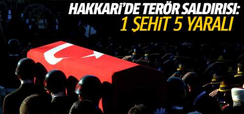 Hakkari'de PKK'lı teröristler saldırdı: 1 şehit, 5 yaralı