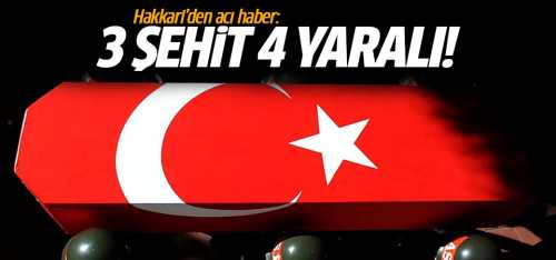 Hakkari’den acı haber: 3 şehit 4 yaralı!..