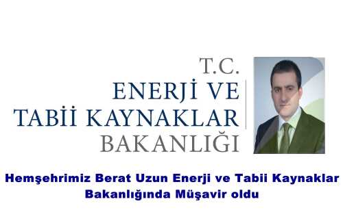 Hemşehrimiz Berat Uzun Enerji ve Tabii Kaynaklar Bakanlığında Müşavir oldu