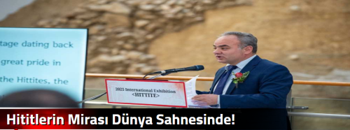 Hititlerin Mirası Dünya Sahnesinde!