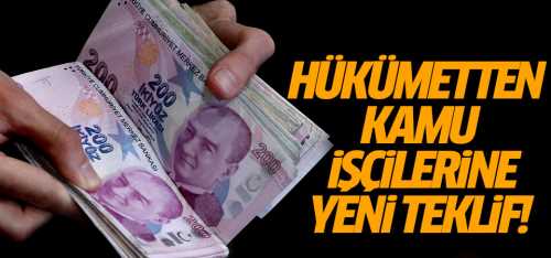 Hükümetten kamu işçilerine yeni teklif!