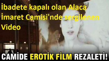 İbadete kapalı olan Alaca İmaret Camisi'nde sergilenen  Video