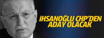 İhsanoğlu CHP'den aday olacak