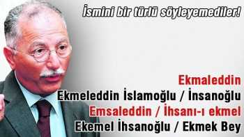 İhsanoğlu'nun adını  bir türlü söyleyemediler