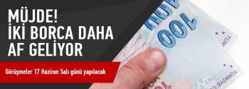 İKİ  borca daha af geliyor