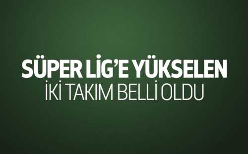 İKİ YENİ TAKIM SÜPER LİGE YÜKSELDİ
