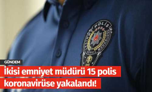 İkisi emniyet müdürü 15 polis koronavirüse yakalandı!