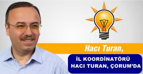 İL KOORDİNATÖRÜ HACI TURAN, ÇORUM’DA