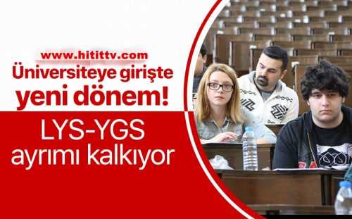  İlk adım atılıyor ve LYS, YGS ayrımı kalkıyor