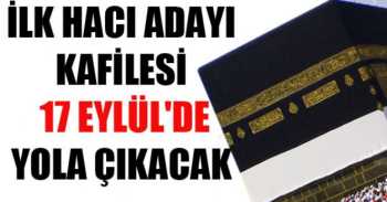 İlk hacı kafilesi 17 Eylül tarihinde yola çıkıyor