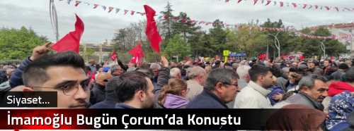İmamoğlu Bugün Çorum’da Konuştu