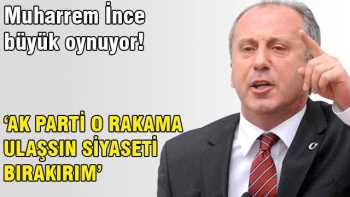 İnce AK Parti O oy oranını alsın  Siyaseti bırakırım