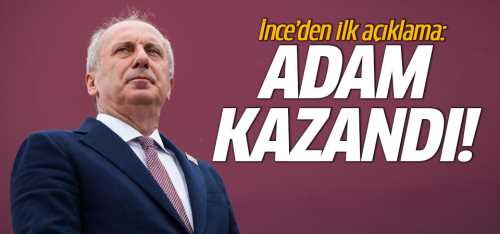 İnce'den ilk açıklama Adam kazandı