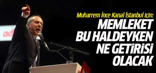 İnce'nin derdi Erdoğan'ın projelerini durdurmak!.