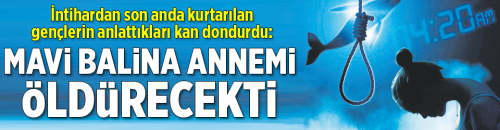  İntihardan önce Mavi Balina annemi öldürecekti