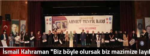 İsmail Kahraman "Biz böyle olursak biz mazimize layık oluruz"